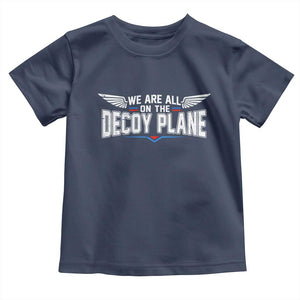 We Are All On The Decoy Plane Toddler T Shirt Aviation Humor