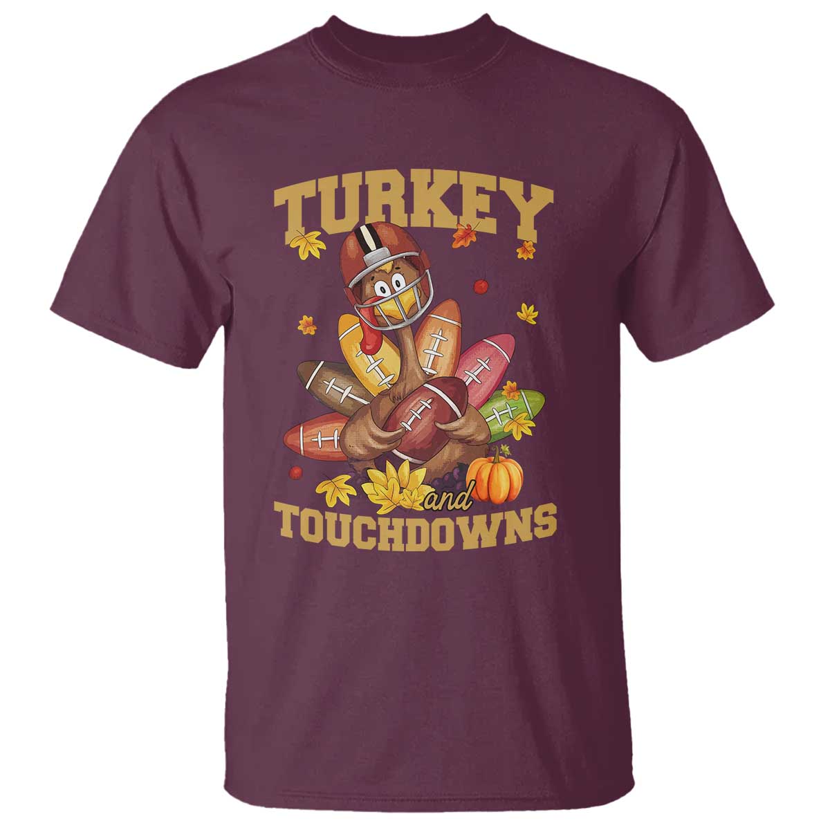 Funny Turkey And Touchdowns T Shirt Thanksgiving American Football Fall Season TS11 Maroon Print Your Wear