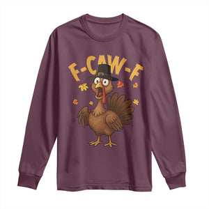 Funny F Caw F Thanksgiving Turkey Long Sleeve Shirt Poultry Humor TS11 Maroon Print Your Wear