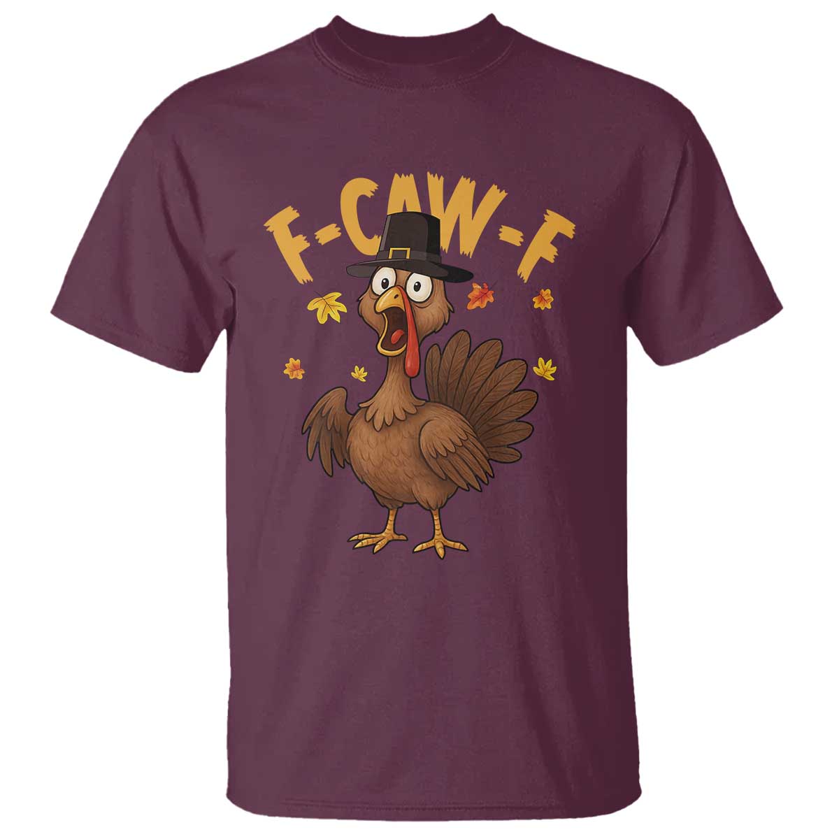 Funny F Caw F Thanksgiving Turkey T Shirt Poultry Humor TS11 Maroon Print Your Wear