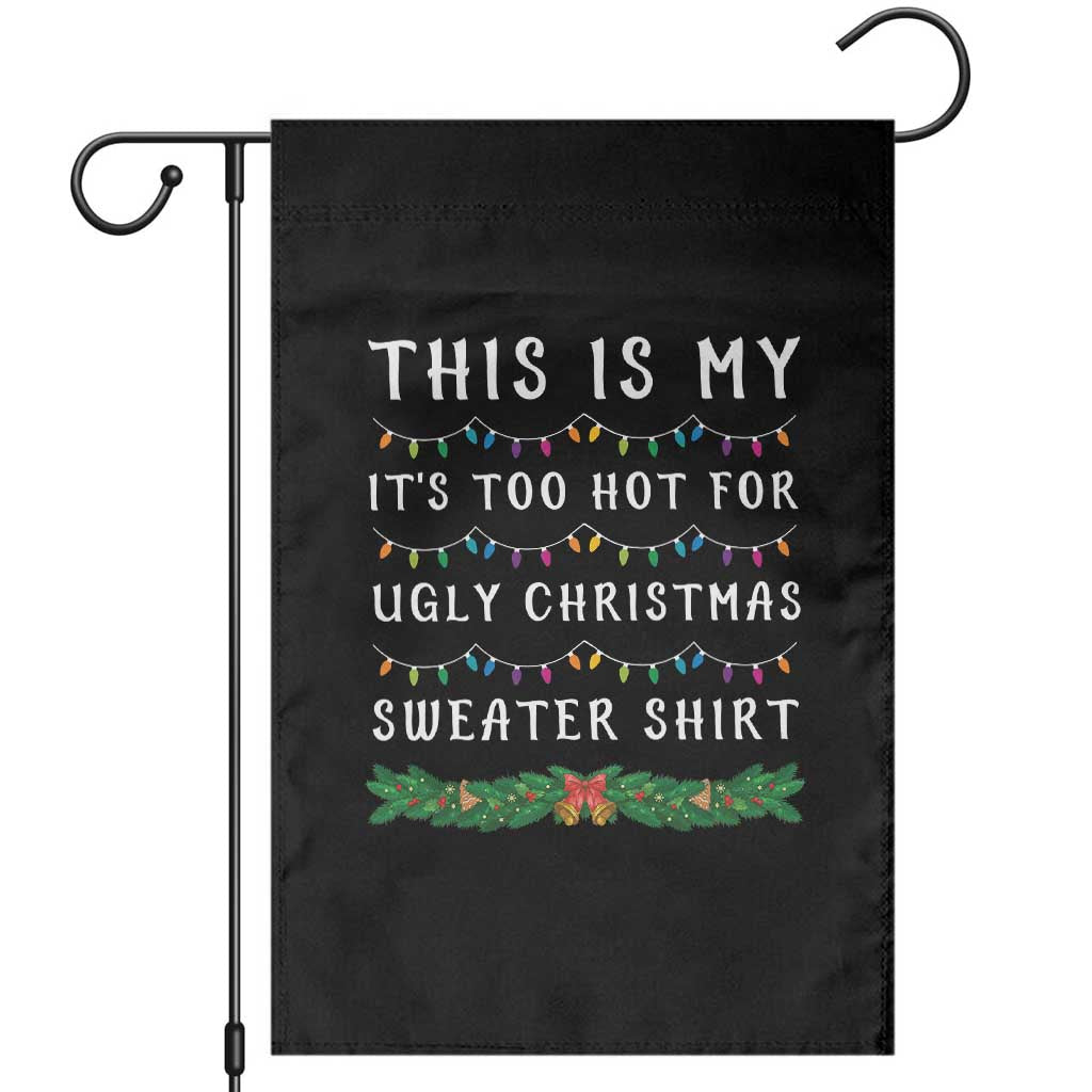 Funny Christmas Garden Flag This Is My It's Too Hot For Ugly Christmas Sweater Shirt TS11 Black Print Your Wear