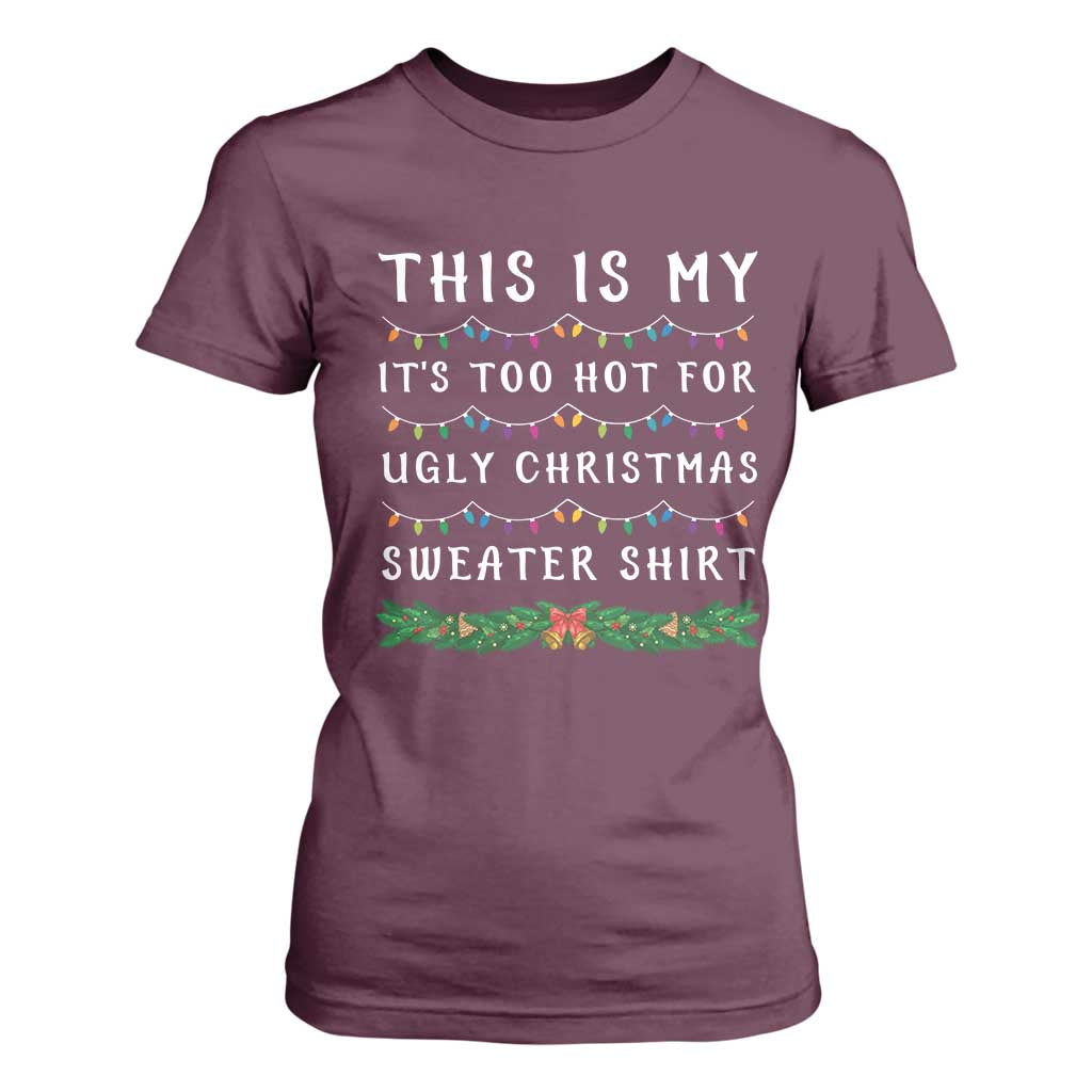 Funny Christmas T Shirt For Women This Is My It's Too Hot For Ugly Christmas Sweater Shirt TS11 Maroon Print Your Wear