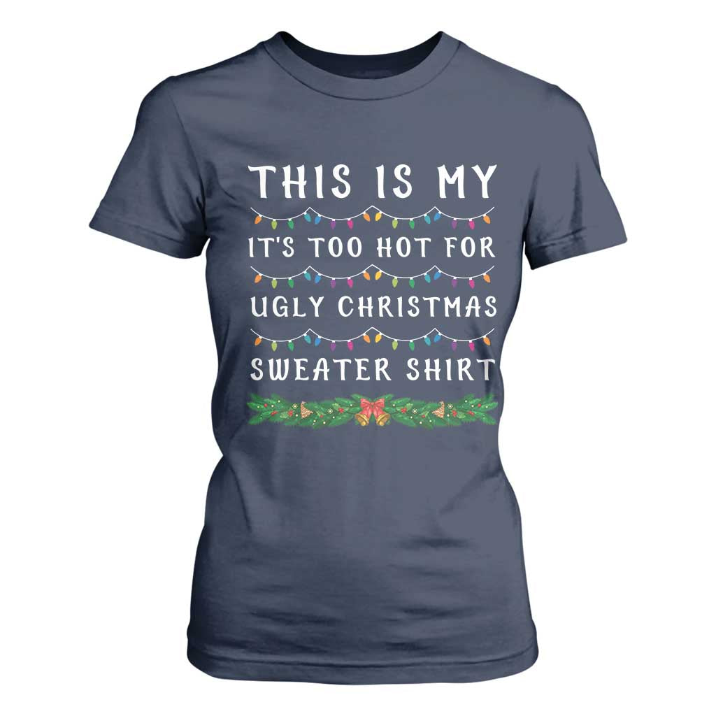 Funny Christmas T Shirt For Women This Is My It's Too Hot For Ugly Christmas Sweater Shirt TS11 Navy Print Your Wear