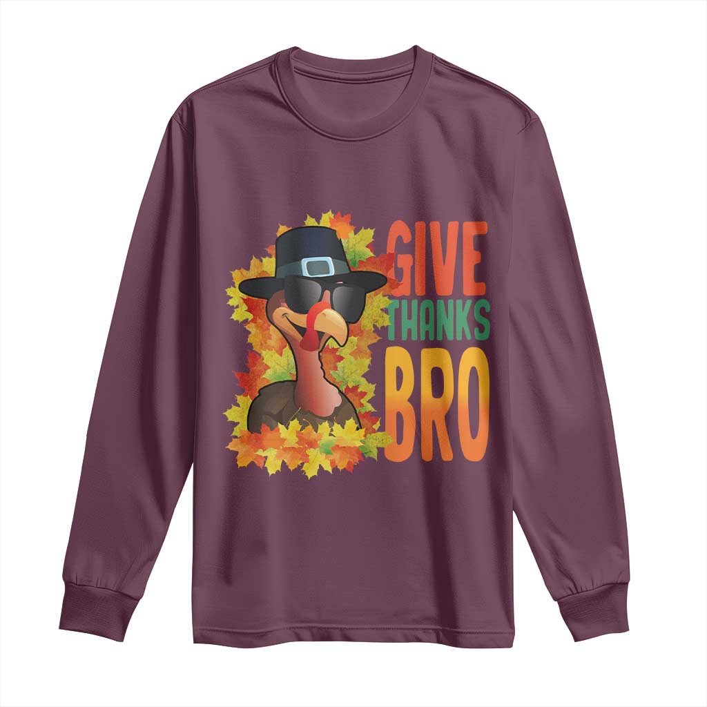 Funny Thanksgiving Turkey Long Sleeve Shirt Give Thanks Bro Fall Season TS11 Maroon Print Your Wear