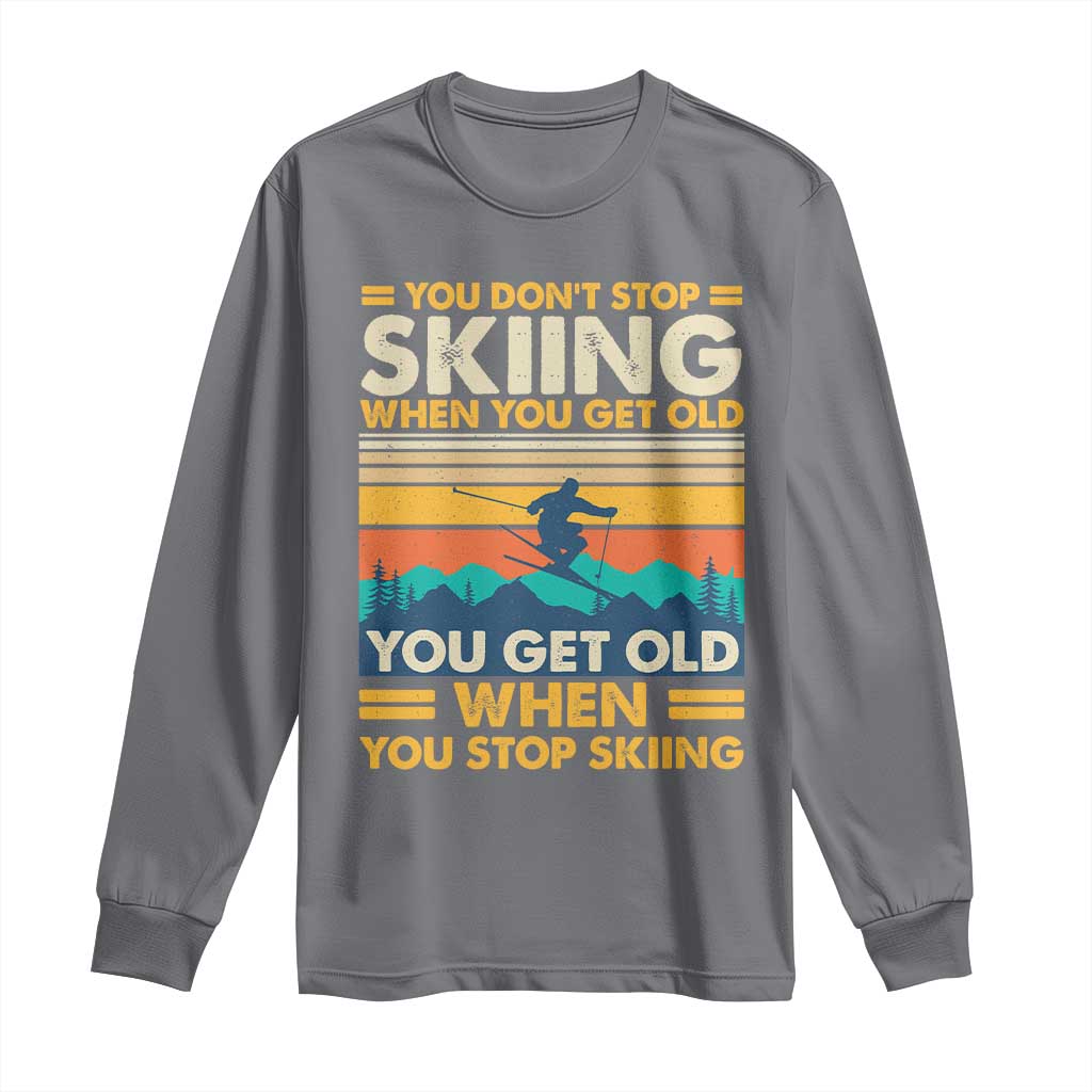 Funny You Dont Stop Skiing When You Get Old You Get Old When You Stop Skiing Long Sleeve Shirt TS11 Charcoal Print Your Wear