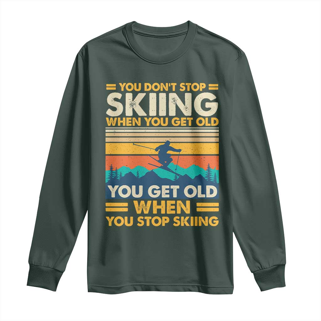 Funny You Dont Stop Skiing When You Get Old You Get Old When You Stop Skiing Long Sleeve Shirt TS11 Dark Forest Green Print Your Wear