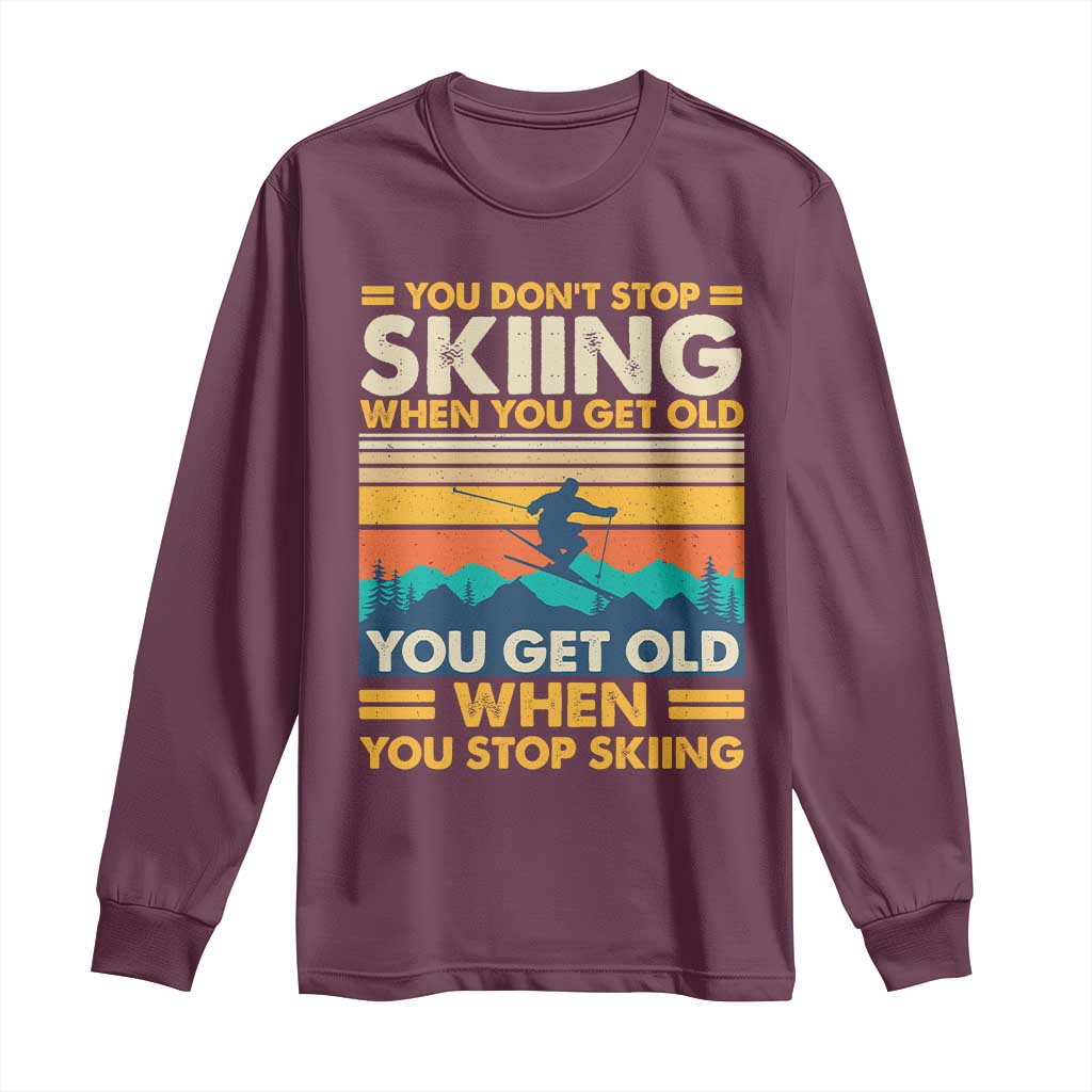 Funny You Dont Stop Skiing When You Get Old You Get Old When You Stop Skiing Long Sleeve Shirt TS11 Maroon Print Your Wear