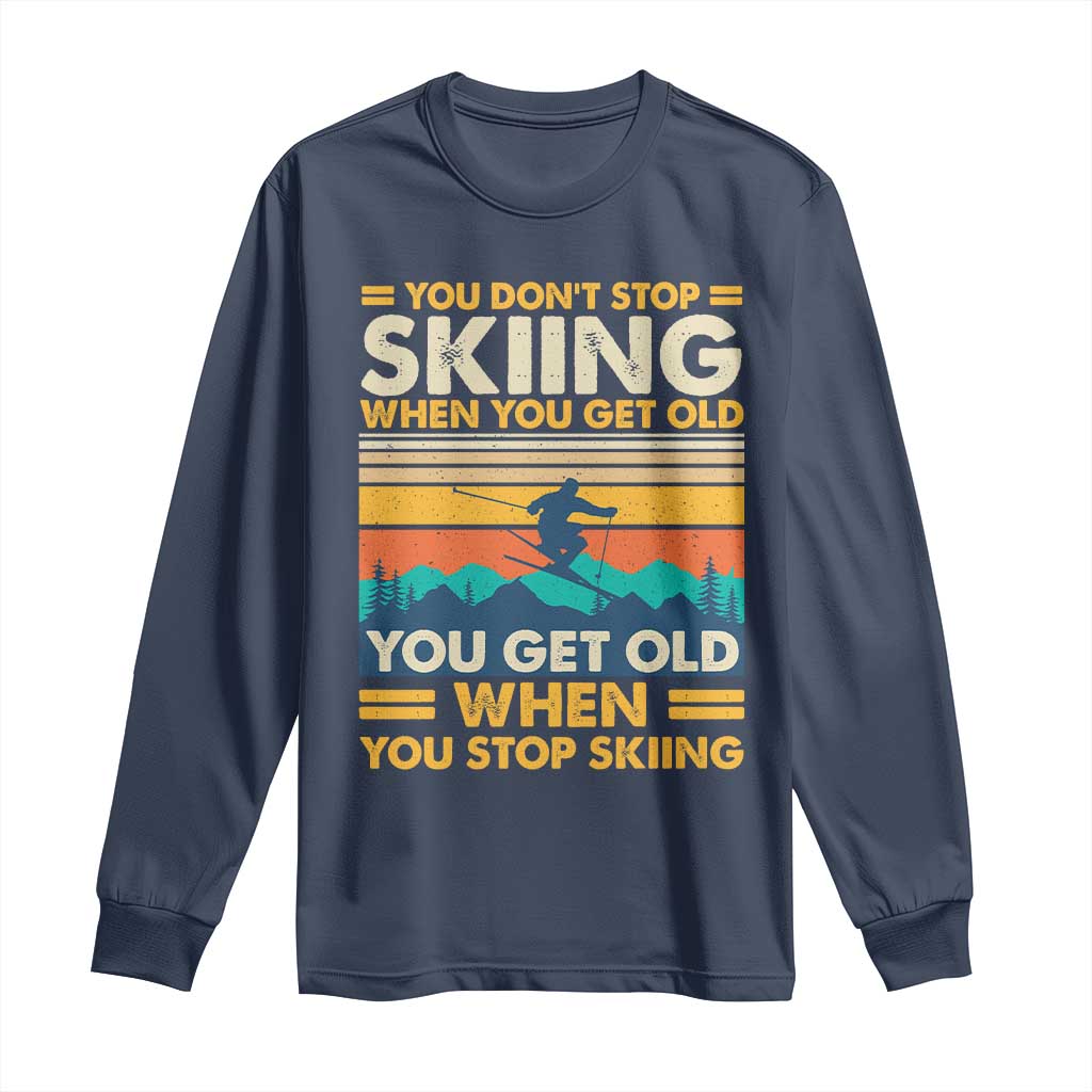 Funny You Dont Stop Skiing When You Get Old You Get Old When You Stop Skiing Long Sleeve Shirt TS11 Navy Print Your Wear