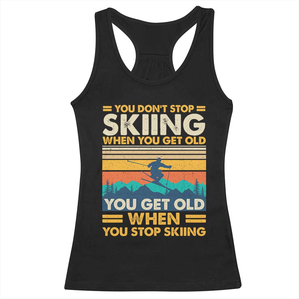 Funny You Dont Stop Skiing When You Get Old You Get Old When You Stop Skiing Racerback Tank Top TS11 Black Print Your Wear
