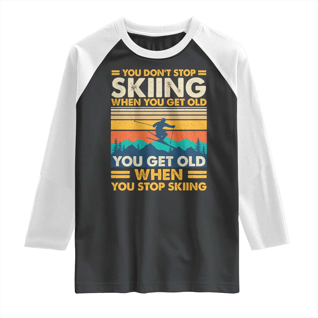 Funny You Dont Stop Skiing When You Get Old You Get Old When You Stop Skiing Raglan Shirt TS11 Black White Print Your Wear