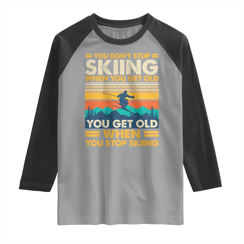 Funny You Dont Stop Skiing When You Get Old You Get Old When You Stop Skiing Raglan Shirt TS11 Sport Gray Black Print Your Wear