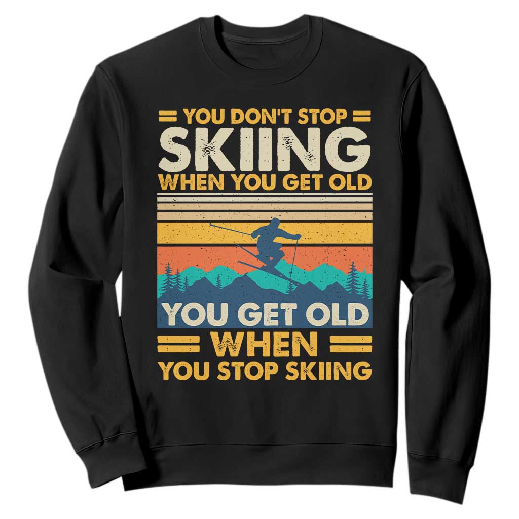 Funny You Dont Stop Skiing When You Get Old You Get Old When You Stop Skiing Sweatshirt TS11 Black Print Your Wear