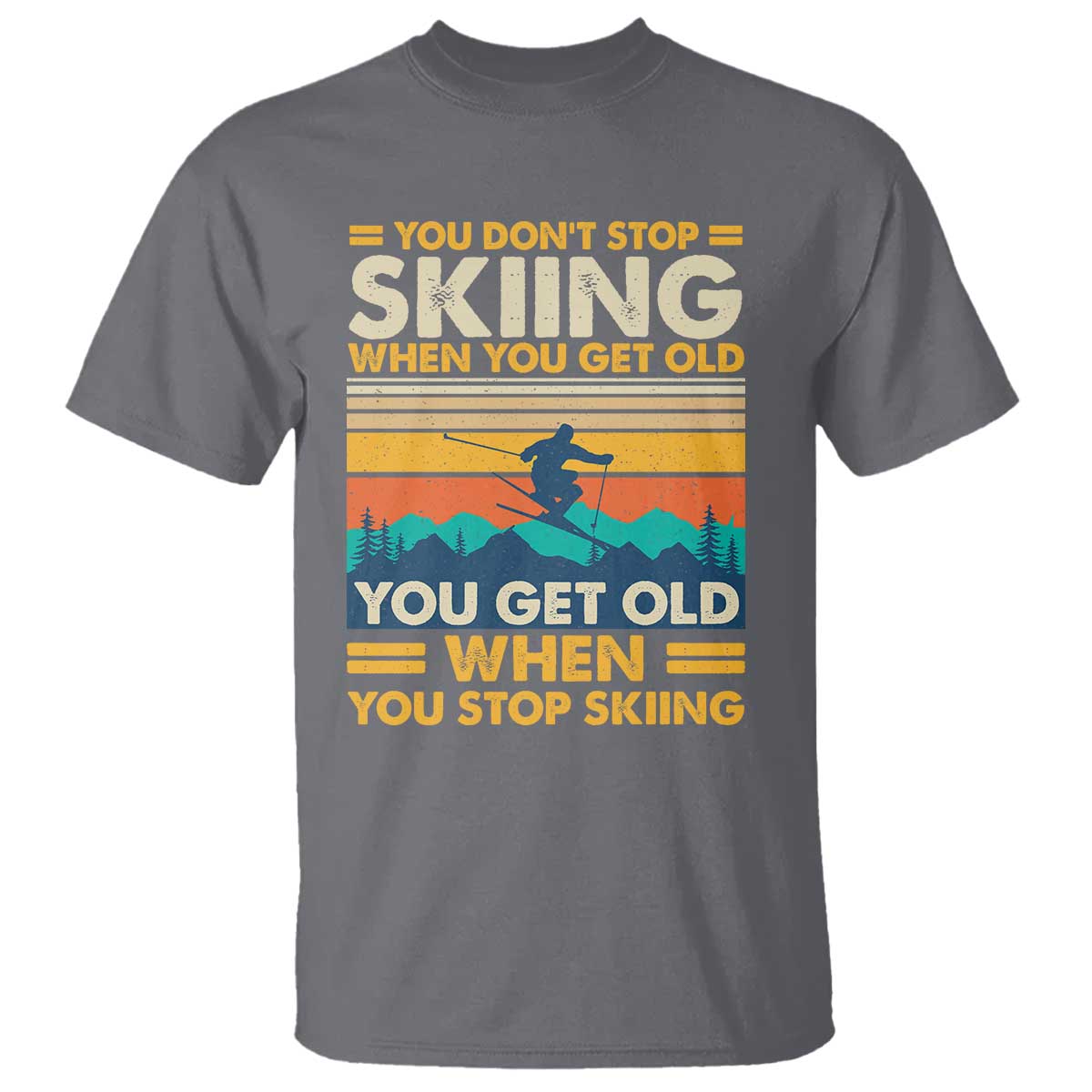 Funny You Dont Stop Skiing When You Get Old T Shirt - You Get Old When You Stop Skiing Retro Vintage Tee TS11 Charcoal Print Your Wear