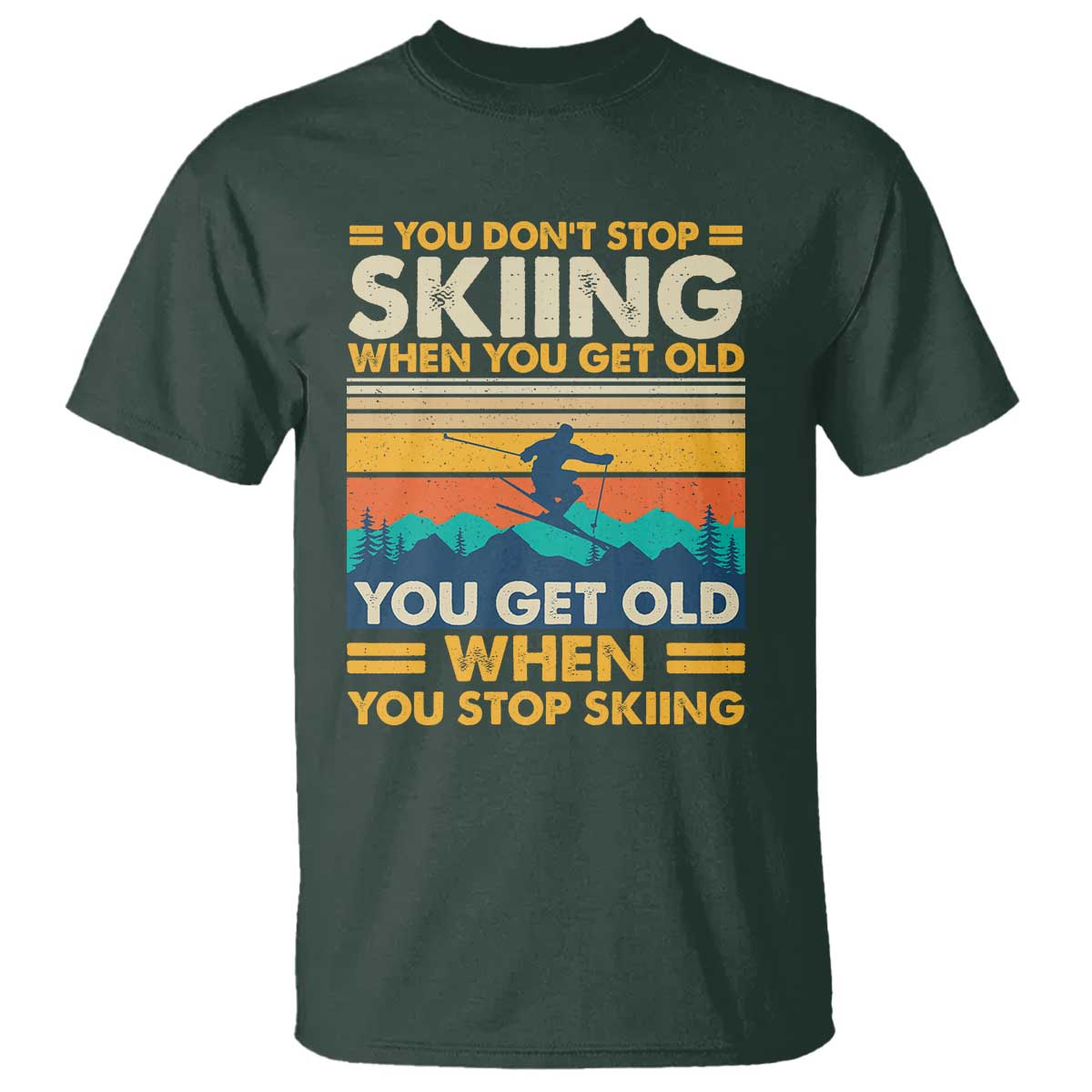 Funny You Dont Stop Skiing When You Get Old T Shirt - You Get Old When You Stop Skiing Retro Vintage Tee TS11 Dark Forest Green Print Your Wear
