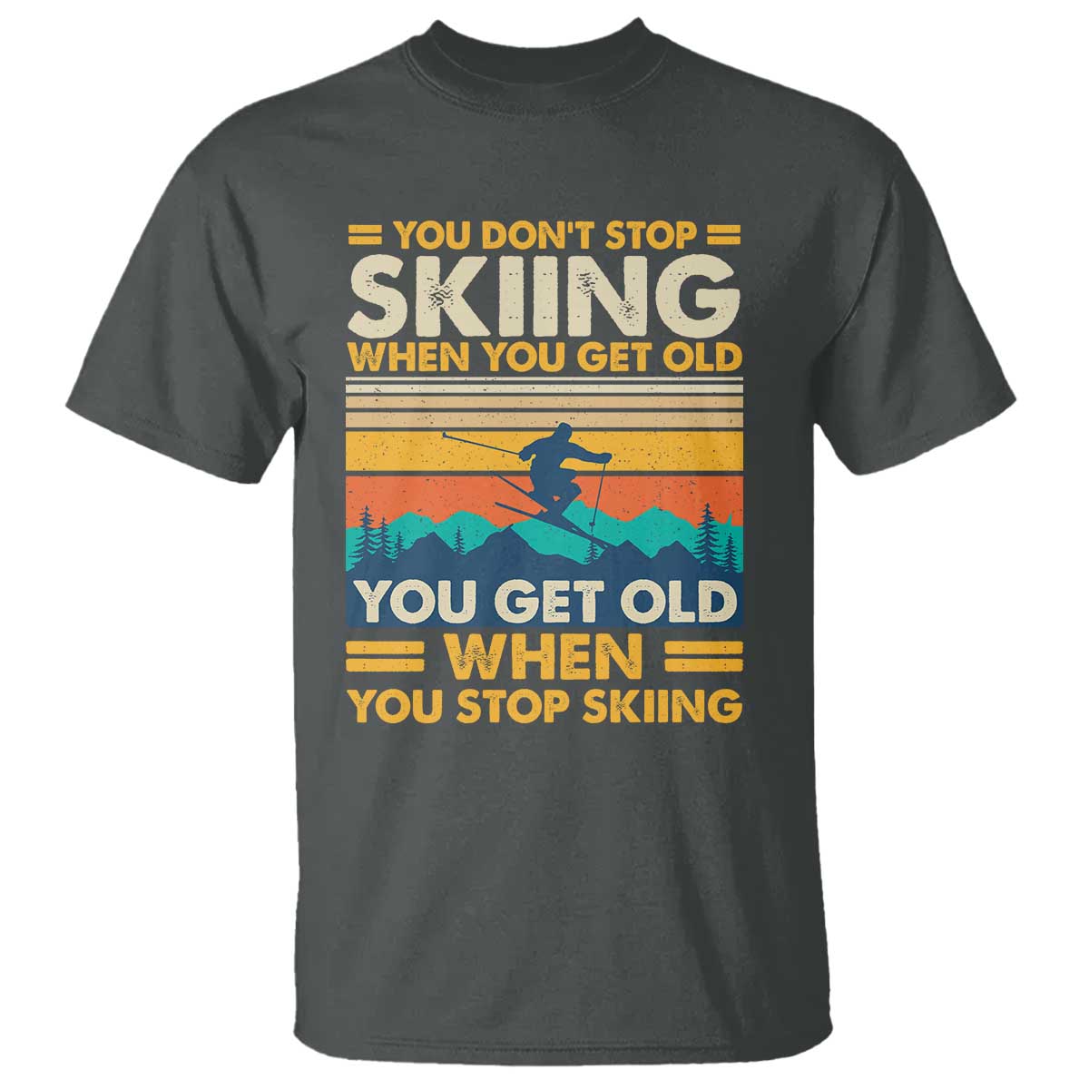 Funny You Dont Stop Skiing When You Get Old T Shirt - You Get Old When You Stop Skiing Retro Vintage Tee TS11 Dark Heather Print Your Wear