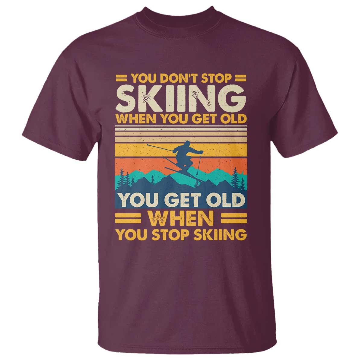 Funny You Dont Stop Skiing When You Get Old T Shirt - You Get Old When You Stop Skiing Retro Vintage Tee TS11 Maroon Print Your Wear
