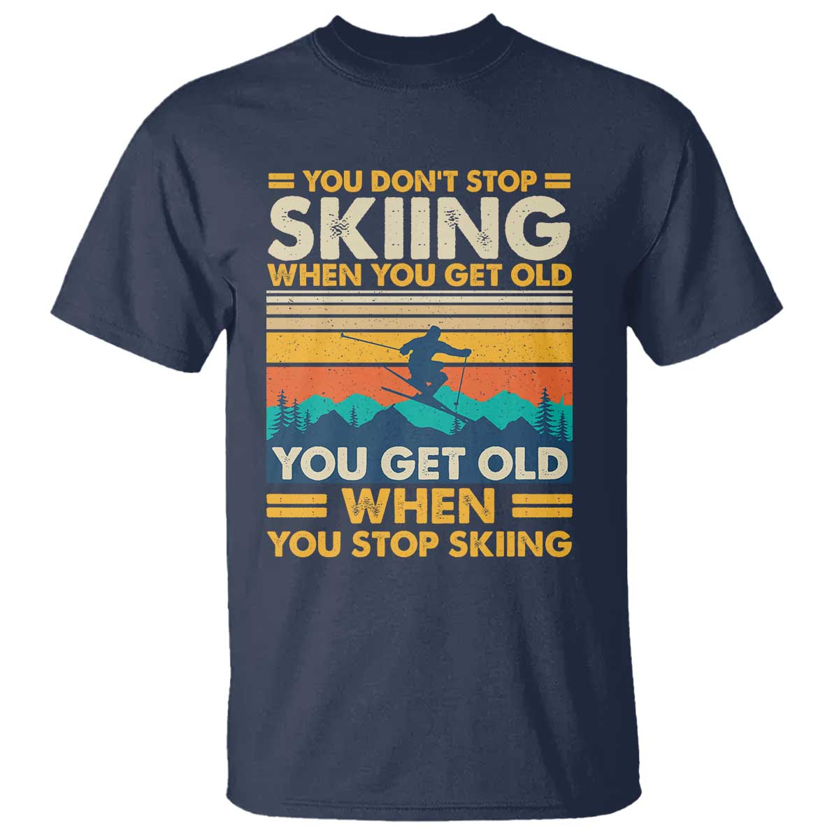 Funny You Dont Stop Skiing When You Get Old T Shirt - You Get Old When You Stop Skiing Retro Vintage Tee TS11 Navy Print Your Wear