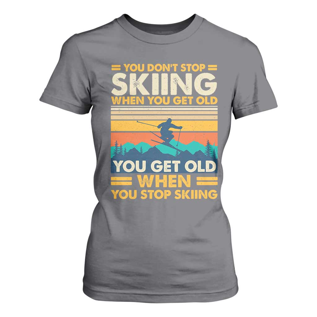Funny You Dont Stop Skiing When You Get Old You Get Old When You Stop Skiing T Shirt For Women TS11 Charcoal Print Your Wear