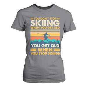 Funny You Dont Stop Skiing When You Get Old You Get Old When You Stop Skiing T Shirt For Women TS11 Charcoal Print Your Wear