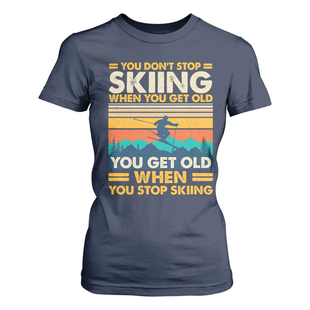 Funny You Dont Stop Skiing When You Get Old You Get Old When You Stop Skiing T Shirt For Women TS11 Navy Print Your Wear