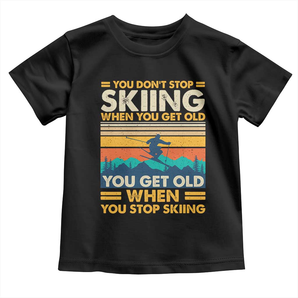 Funny You Dont Stop Skiing When You Get Old You Get Old When You Stop Skiing Toddler T Shirt TS11 Black Print Your Wear