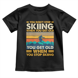 Funny You Dont Stop Skiing When You Get Old You Get Old When You Stop Skiing Toddler T Shirt TS11 Black Print Your Wear