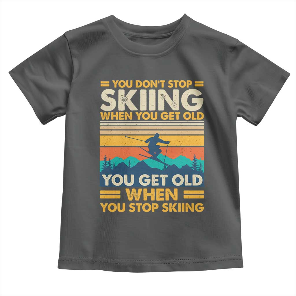 Funny You Dont Stop Skiing When You Get Old You Get Old When You Stop Skiing Toddler T Shirt TS11 Dark Heather Print Your Wear