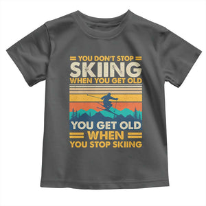 Funny You Dont Stop Skiing When You Get Old You Get Old When You Stop Skiing Toddler T Shirt TS11 Dark Heather Print Your Wear