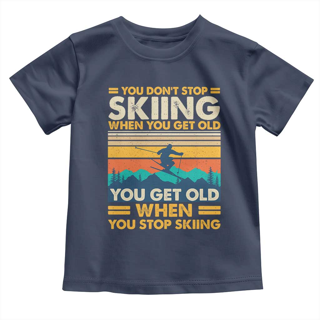 Funny You Dont Stop Skiing When You Get Old You Get Old When You Stop Skiing Toddler T Shirt TS11 Navy Print Your Wear