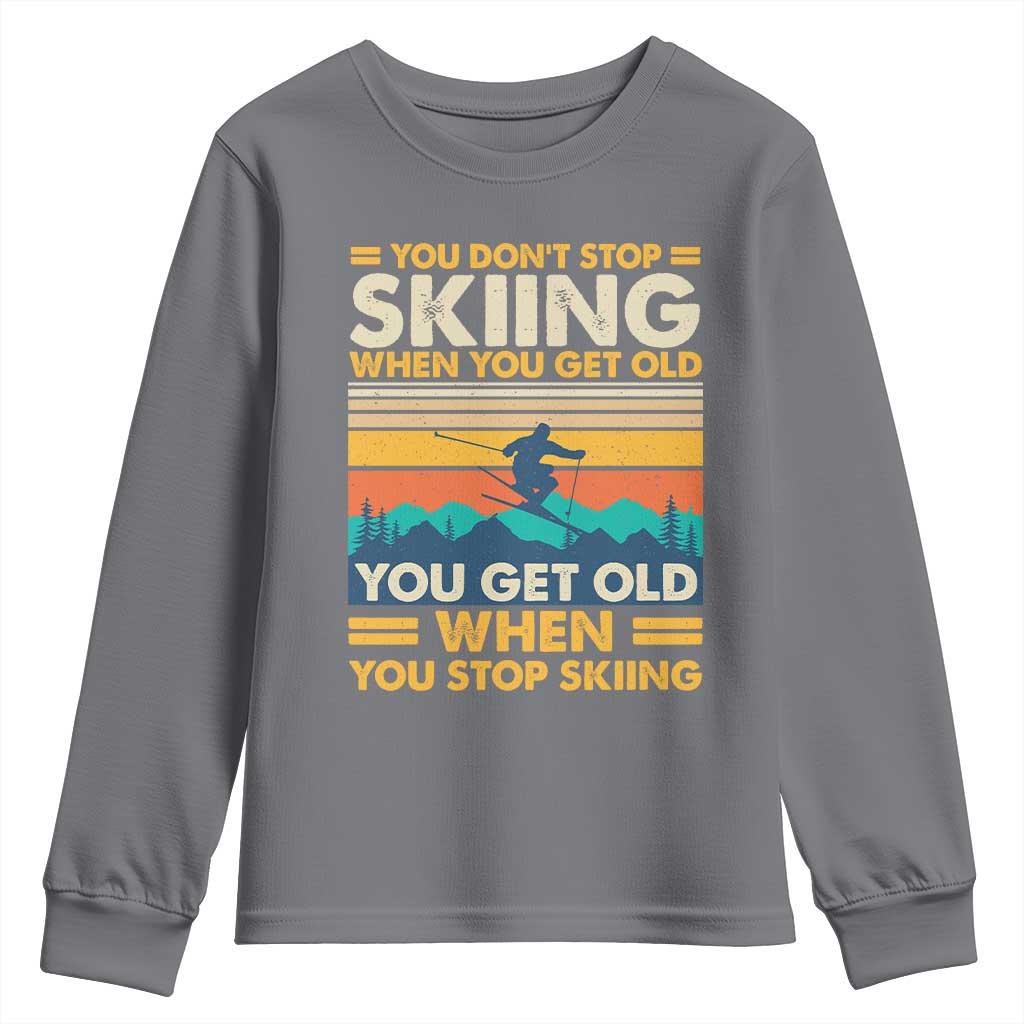 Funny You Dont Stop Skiing When You Get Old You Get Old When You Stop Skiing Youth Sweatshirt TS11 Charcoal Print Your Wear