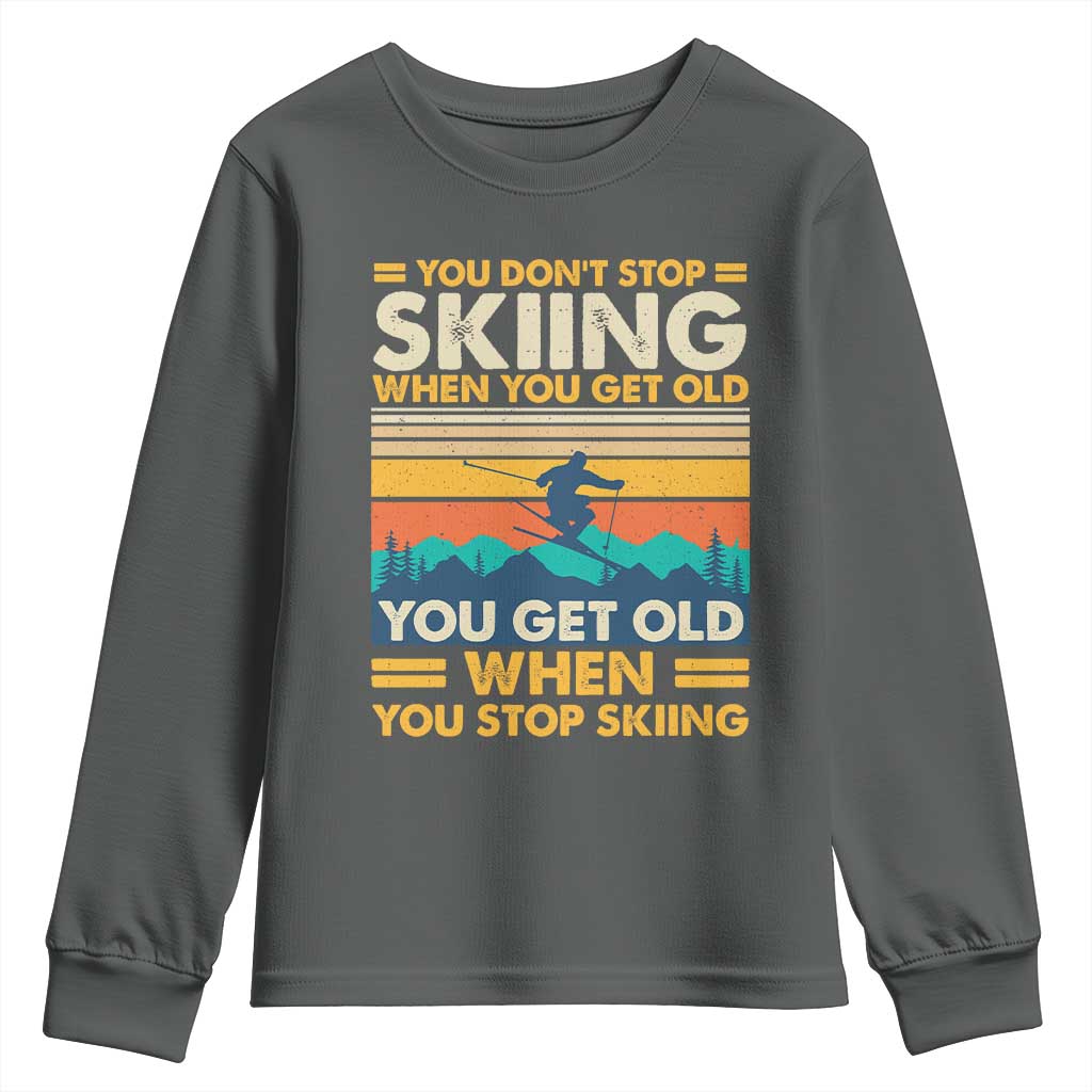 Funny You Dont Stop Skiing When You Get Old You Get Old When You Stop Skiing Youth Sweatshirt TS11 Dark Heather Print Your Wear