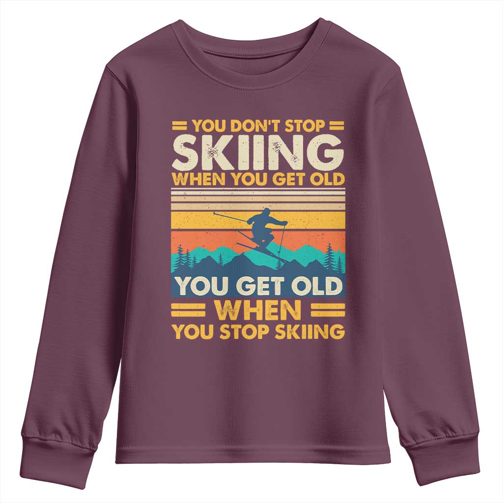 Funny You Dont Stop Skiing When You Get Old You Get Old When You Stop Skiing Youth Sweatshirt TS11 Maroon Print Your Wear