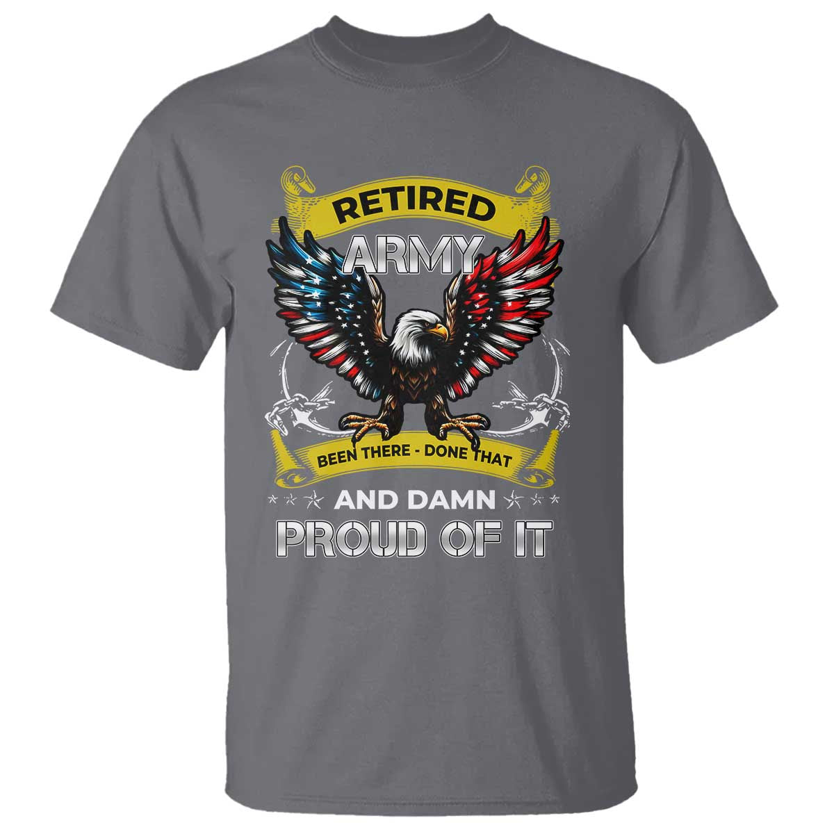 Retired Army Been There Done That And Damn Proud Of It T Shirt Veteran Bald Eagle American Flag TS11 Charcoal Print Your Wear