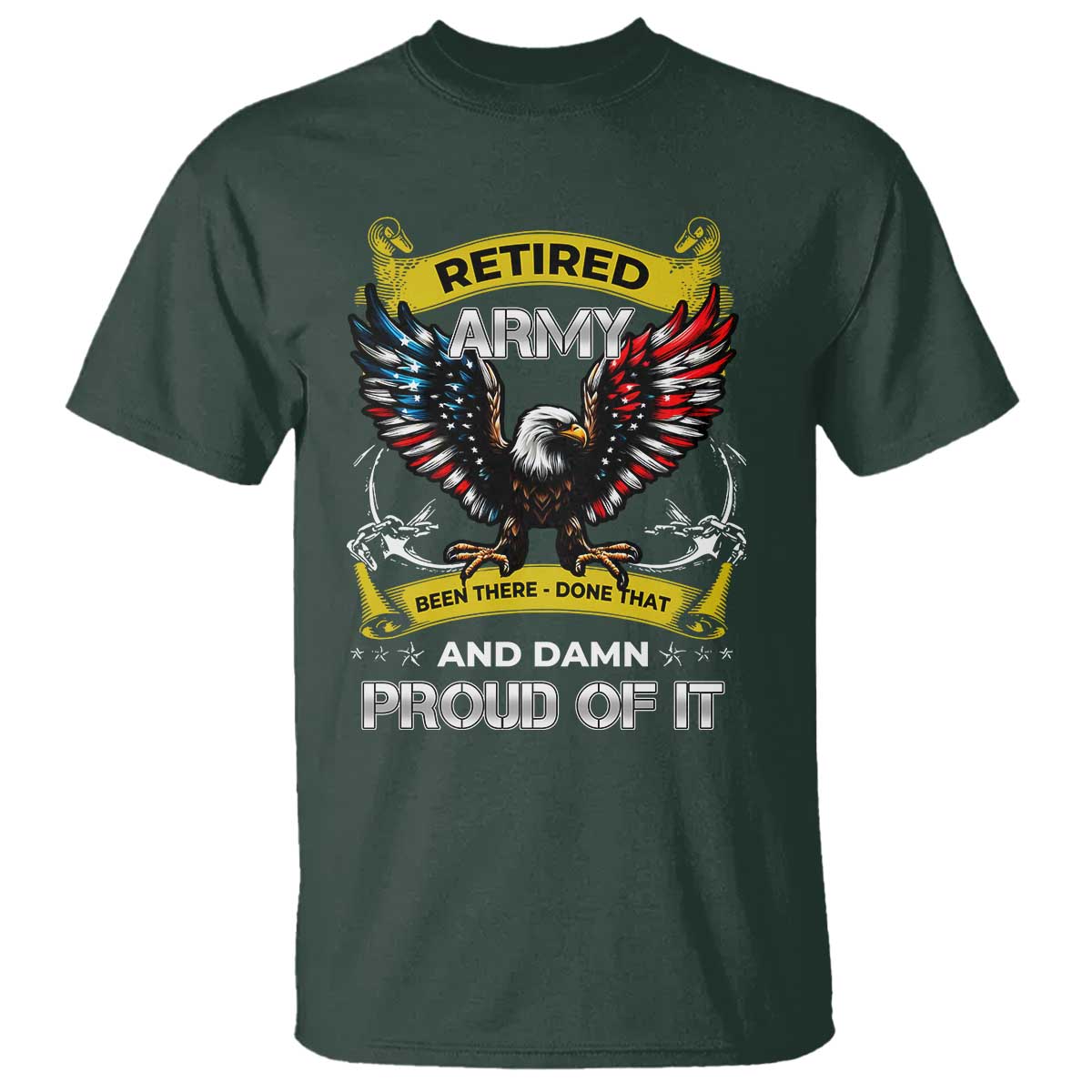 Retired Army Been There Done That And Damn Proud Of It T Shirt Veteran Bald Eagle American Flag TS11 Dark Forest Green Print Your Wear