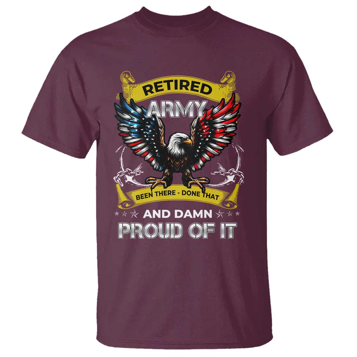 Retired Army Been There Done That And Damn Proud Of It T Shirt Veteran Bald Eagle American Flag TS11 Maroon Print Your Wear