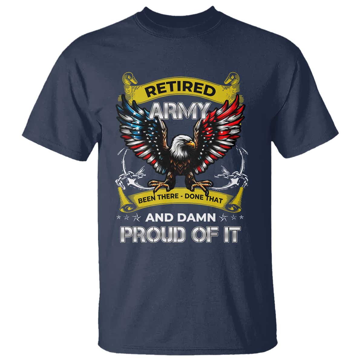 Retired Army Been There Done That And Damn Proud Of It T Shirt Veteran Bald Eagle American Flag TS11 Navy Print Your Wear
