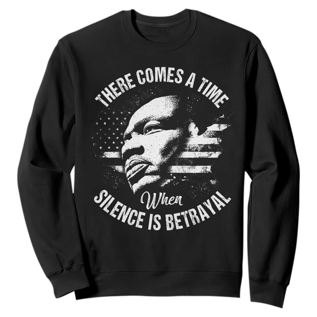 MLK Day There Comes A Time When Silence Is Betrayal Sweatshirt Martin Luther King Vintage American Flag Black History Month TS11 Black Print Your Wear