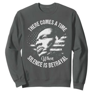 MLK Day There Comes A Time When Silence Is Betrayal Sweatshirt Martin Luther King Vintage American Flag Black History Month TS11 Dark Heather Print Your Wear