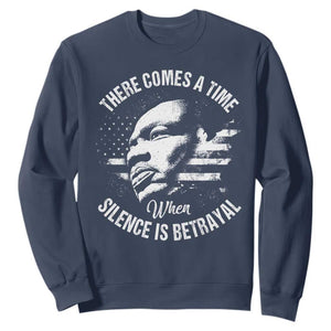 MLK Day There Comes A Time When Silence Is Betrayal Sweatshirt Martin Luther King Vintage American Flag Black History Month TS11 Navy Print Your Wear