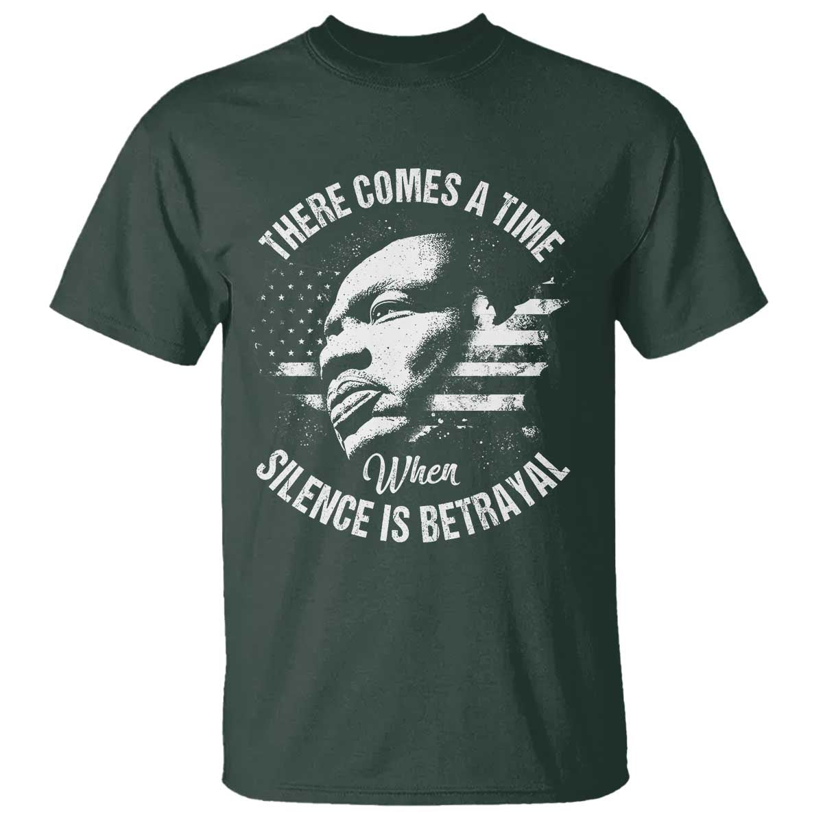 MLK Day There Comes A Time When Silence Is Betrayal T Shirt Martin Luther King Vintage American Flag Black History Month TS11 Dark Forest Green Print Your Wear