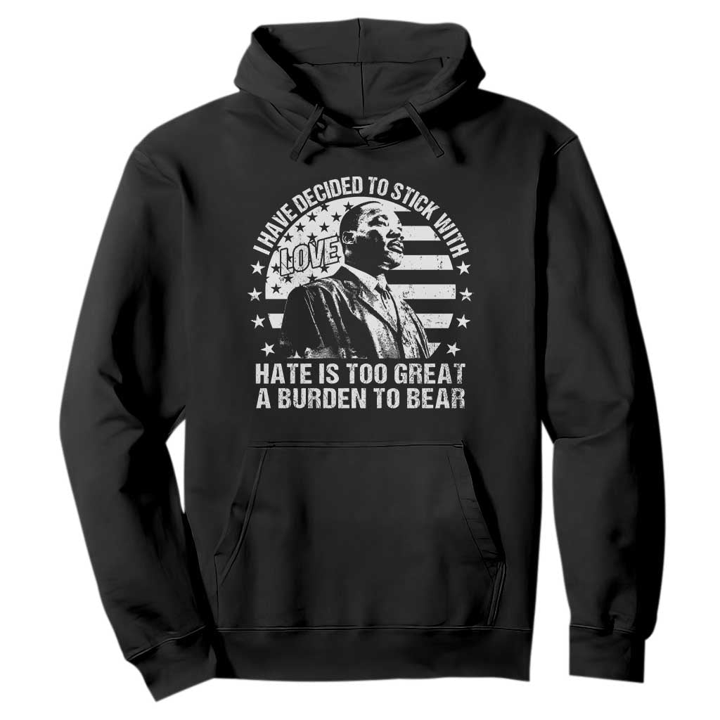 I Have Decided To Stick With Love Hate Is Too Great A Burden To Bear MLK Quote Hoodie Martin Luther King Black History Month TS11 Black Print Your Wear