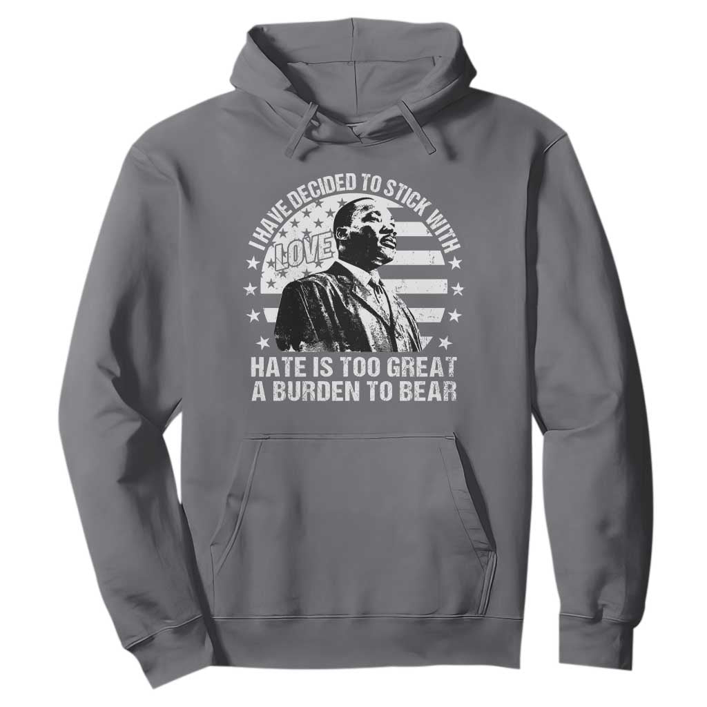 I Have Decided To Stick With Love Hate Is Too Great A Burden To Bear MLK Quote Hoodie Martin Luther King Black History Month TS11 Charcoal Print Your Wear