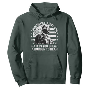 I Have Decided To Stick With Love Hate Is Too Great A Burden To Bear MLK Quote Hoodie Martin Luther King Black History Month TS11 Dark Forest Green Print Your Wear