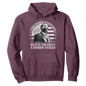 I Have Decided To Stick With Love Hate Is Too Great A Burden To Bear MLK Quote Hoodie Martin Luther King Black History Month TS11 Maroon Print Your Wear