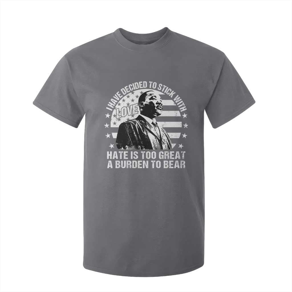 I Have Decided To Stick With Love Hate Is Too Great A Burden To Bear MLK Quote T Shirt For Kid Martin Luther King Black History Month TS11 Charcoal Print Your Wear