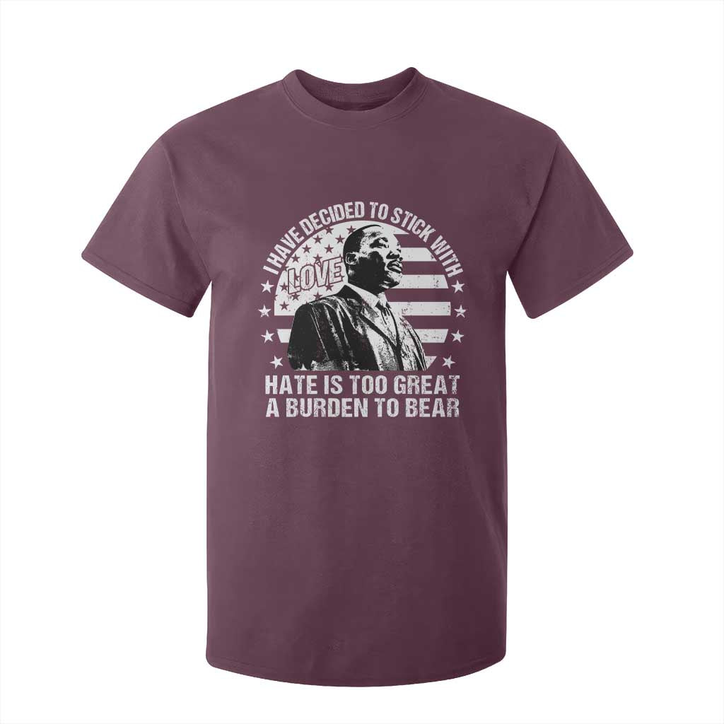 I Have Decided To Stick With Love Hate Is Too Great A Burden To Bear MLK Quote T Shirt For Kid Martin Luther King Black History Month TS11 Maroon Print Your Wear