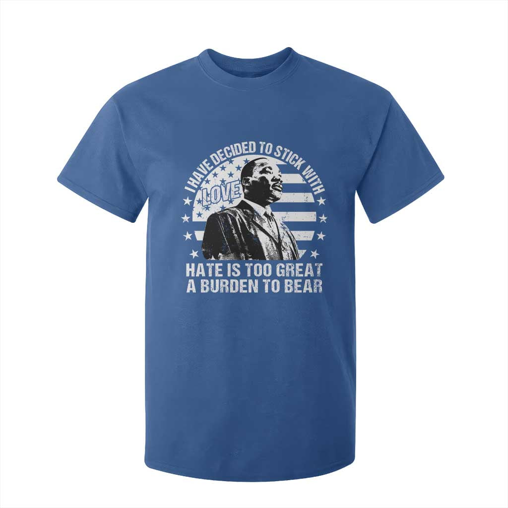 I Have Decided To Stick With Love Hate Is Too Great A Burden To Bear MLK Quote T Shirt For Kid Martin Luther King Black History Month TS11 Royal Blue Print Your Wear