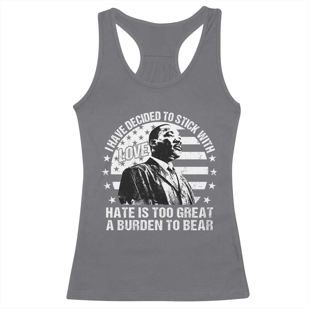 I Have Decided To Stick With Love Hate Is Too Great A Burden To Bear MLK Quote Racerback Tank Top Martin Luther King Black History Month TS11 Charcoal Print Your Wear