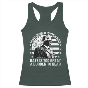 I Have Decided To Stick With Love Hate Is Too Great A Burden To Bear MLK Quote Racerback Tank Top Martin Luther King Black History Month TS11 Dark Forest Green Print Your Wear