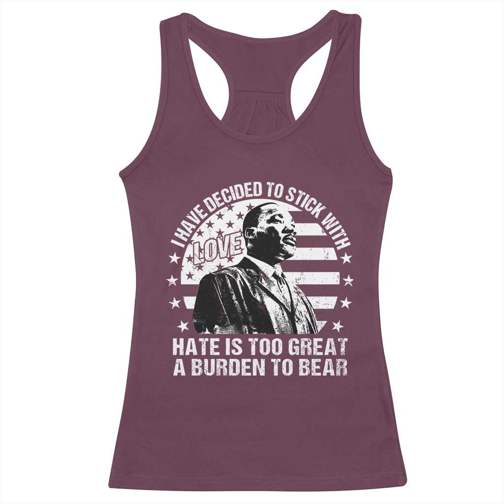 I Have Decided To Stick With Love Hate Is Too Great A Burden To Bear MLK Quote Racerback Tank Top Martin Luther King Black History Month TS11 Maroon Print Your Wear
